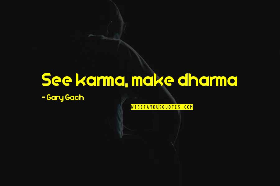 Karma And Life Quotes By Gary Gach: See karma, make dharma