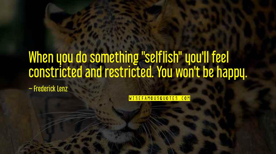 Karma And Quotes By Frederick Lenz: When you do something "selflish" you'll feel constricted