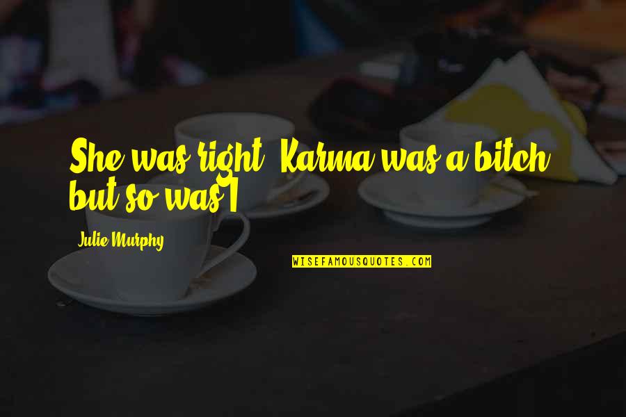 Karma And Revenge Quotes By Julie Murphy: She was right. Karma was a bitch, but Karma And Revenge Quotes By Julie Murphy: She was right. Karma was a bitch, but