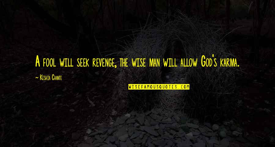 Karma And Revenge Quotes By Keshia Chante: A fool will seek revenge, the wise man