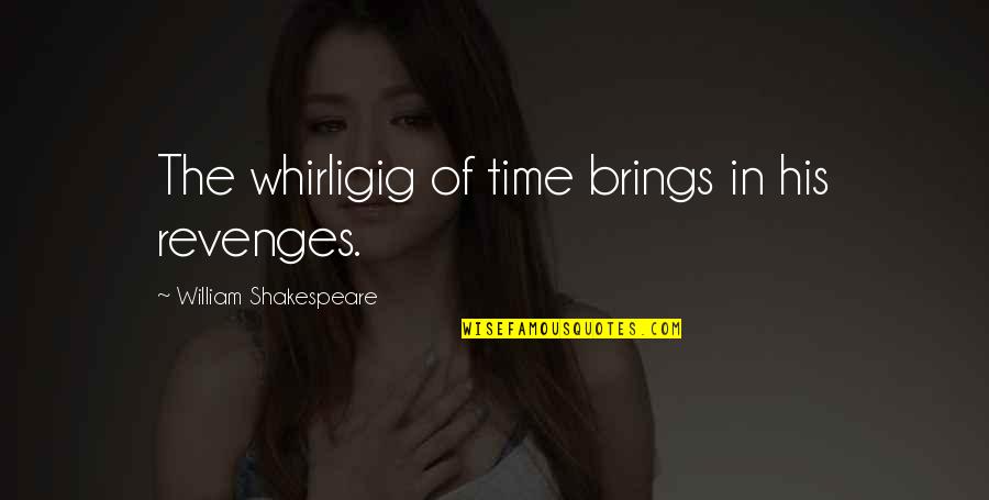 Karma And Revenge Quotes By William Shakespeare: The whirligig of time brings in his revenges.