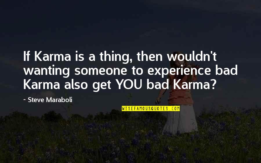 Karma Bad Quotes By Steve Maraboli: If Karma is a thing, then wouldn't wanting
