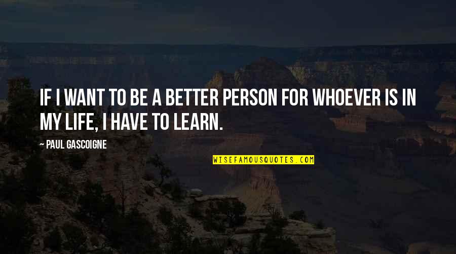 Karma Buddhism Quotes By Paul Gascoigne: If I want to be a better person