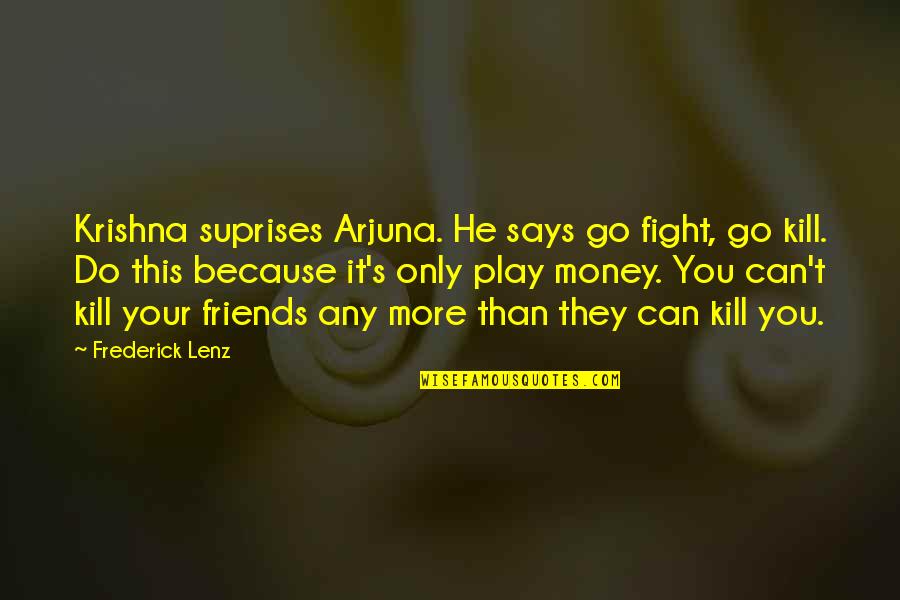 Karma By Krishna Quotes By Frederick Lenz: Krishna suprises Arjuna. He says go fight, go