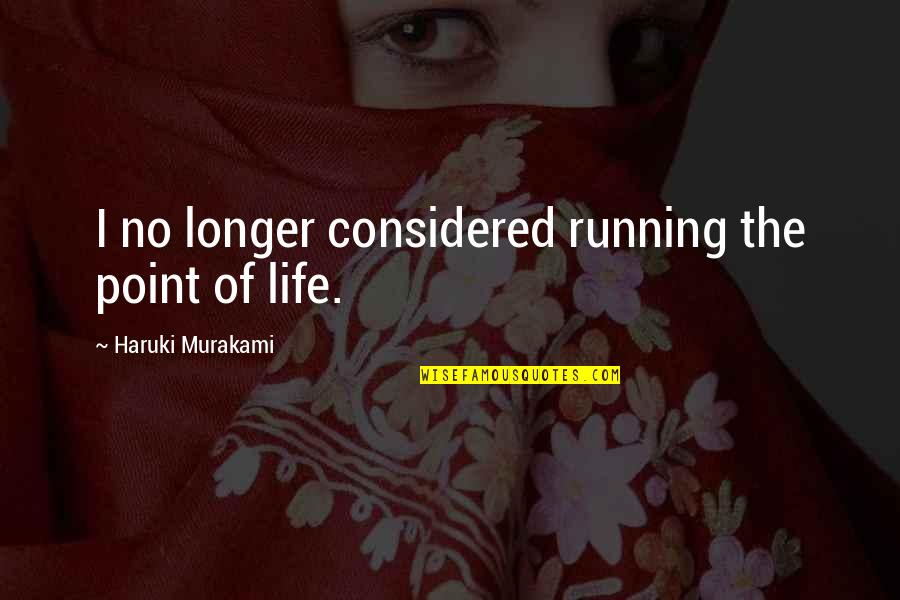 Karma Catching Up To You Quotes By Haruki Murakami: I no longer considered running the point of Karma Catching Up To You Quotes By Haruki Murakami: I no longer considered running the point of