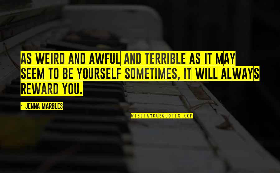 Karma Catching Up To You Quotes By Jenna Marbles: As weird and awful and terrible as it Karma Catching Up To You Quotes By Jenna Marbles: As weird and awful and terrible as it