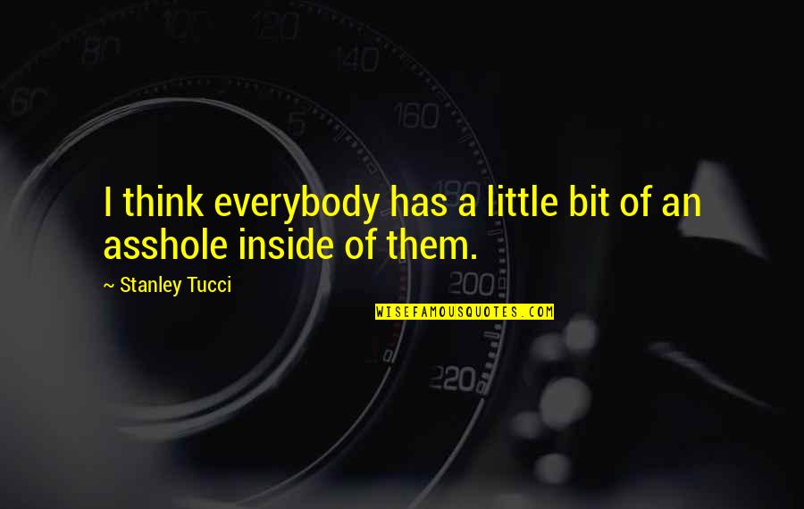 Karma Catching Up To You Quotes By Stanley Tucci: I think everybody has a little bit of Karma Catching Up To You Quotes By Stanley Tucci: I think everybody has a little bit of