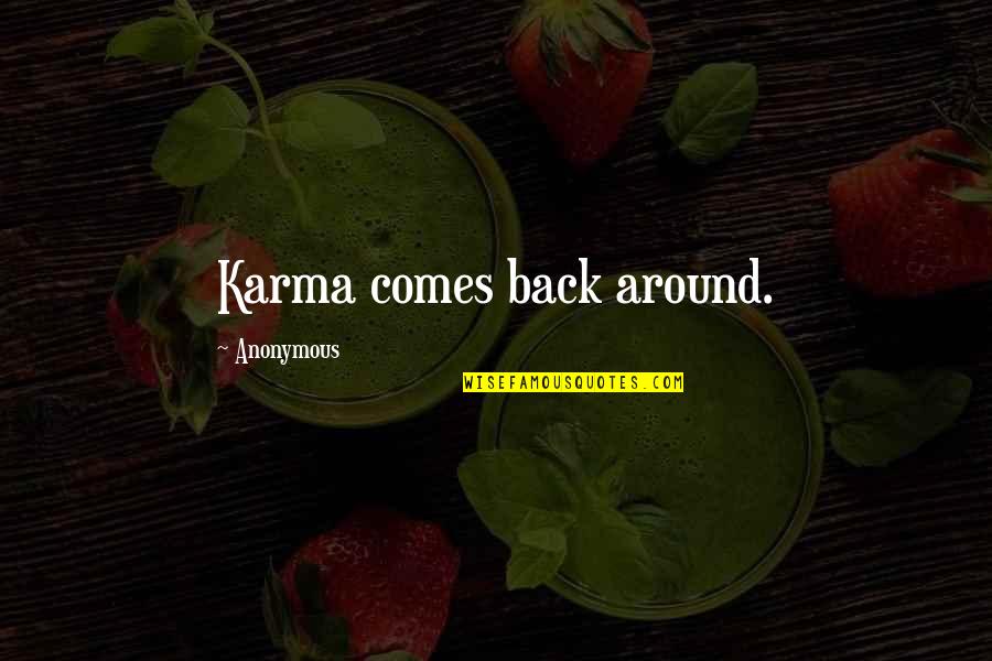Karma Comes Back Quotes By Anonymous: Karma comes back around.