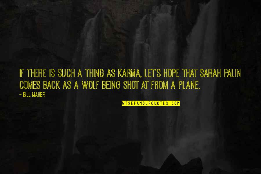 Karma Comes Back Quotes By Bill Maher: If there is such a thing as karma,