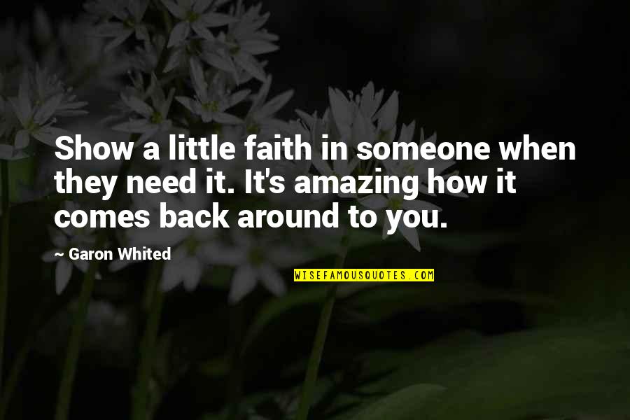 Karma Comes Back Quotes By Garon Whited: Show a little faith in someone when they