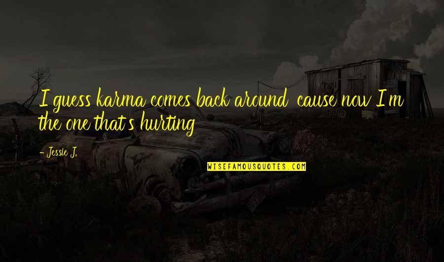 Karma Comes Back Quotes By Jessie J.: I guess karma comes back around 'cause now