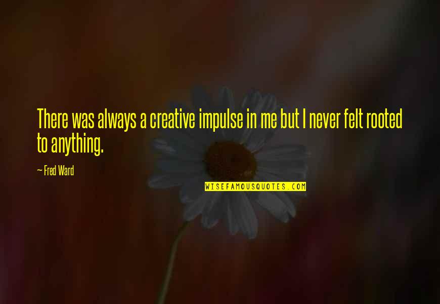 Karma Decay Quotes By Fred Ward: There was always a creative impulse in me