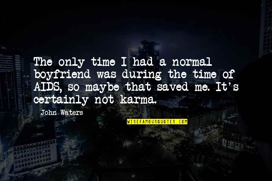 Karma Ex Boyfriend Quotes By John Waters: The only time I had a normal boyfriend Karma Ex Boyfriend Quotes By John Waters: The only time I had a normal boyfriend