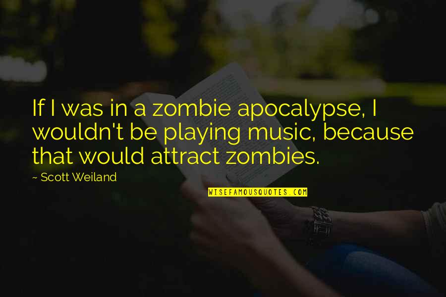 Karma Ex Boyfriend Quotes By Scott Weiland: If I was in a zombie apocalypse, I Karma Ex Boyfriend Quotes By Scott Weiland: If I was in a zombie apocalypse, I