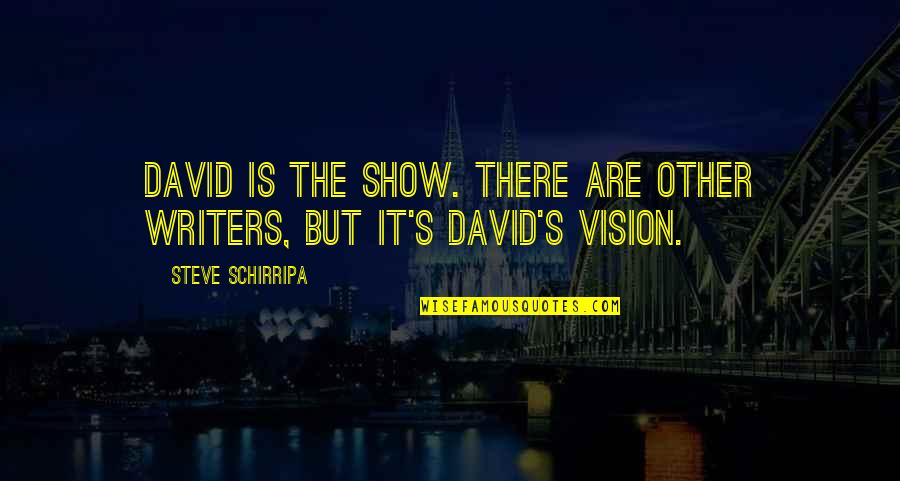 Karma Exist Quotes By Steve Schirripa: David is the show. There are other writers,