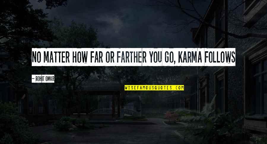 Karma Follows You Quotes By Rohit Omar: No matter how far or farther you go, Karma Follows You Quotes By Rohit Omar: No matter how far or farther you go,
