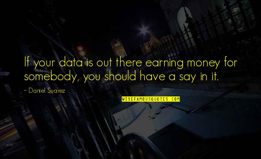 Karma For Bullies Quotes By Daniel Suarez: If your data is out there earning money