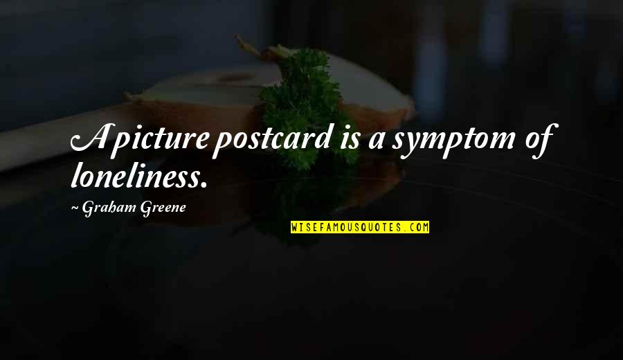 Karma For Bullies Quotes By Graham Greene: A picture postcard is a symptom of loneliness.