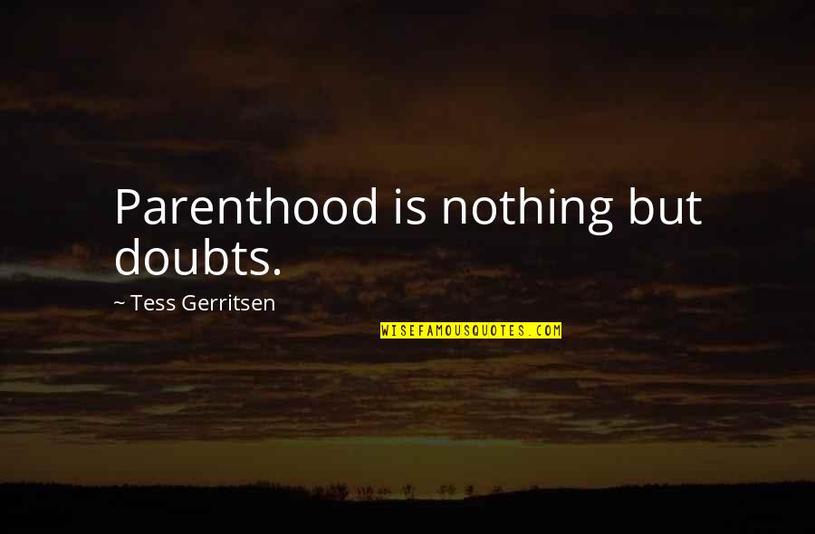 Karma From Bhagavad Gita Quotes By Tess Gerritsen: Parenthood is nothing but doubts.