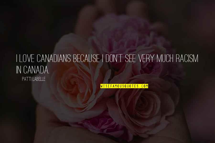 Karma Full Circle Quotes By Patti LaBelle: I love Canadians because I don't see very Karma Full Circle Quotes By Patti LaBelle: I love Canadians because I don't see very