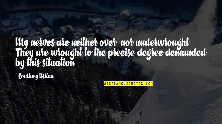 Karma Gets You Quotes By Courtney Milan: My nerves are neither over- nor underwrought. They