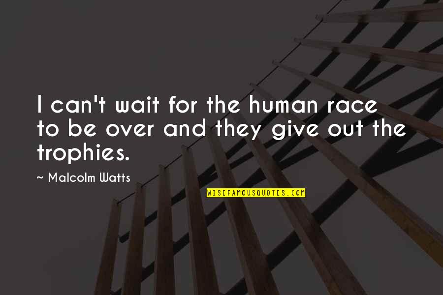 Karma Goes Around Comes Around Quotes By Malcolm Watts: I can't wait for the human race to