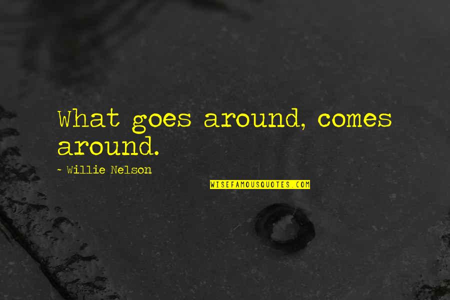 Karma Goes Around Comes Around Quotes By Willie Nelson: What goes around, comes around.