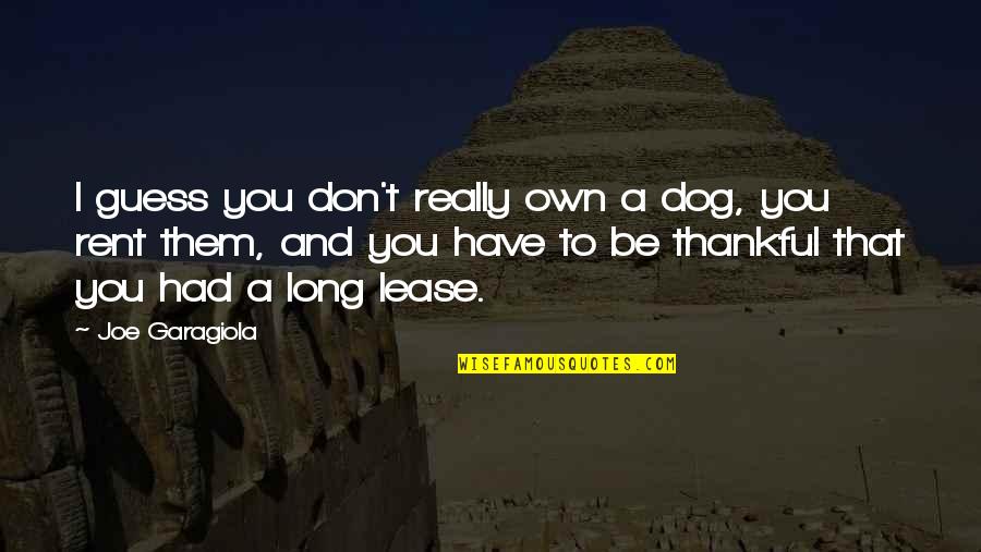 Karma Goodreads Quotes By Joe Garagiola: I guess you don't really own a dog,