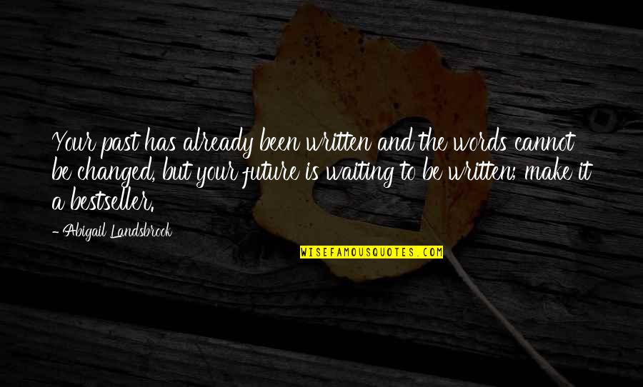 Karma Got Me Quotes By Abigail Landsbrook: Your past has already been written and the Karma Got Me Quotes By Abigail Landsbrook: Your past has already been written and the