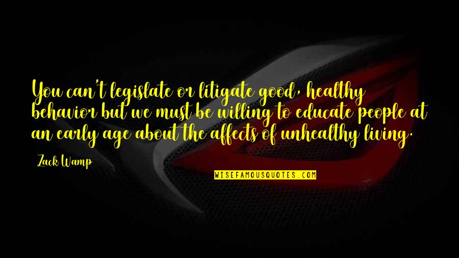 Karma Got Me Quotes By Zack Wamp: You can't legislate or litigate good, healthy behavior Karma Got Me Quotes By Zack Wamp: You can't legislate or litigate good, healthy behavior