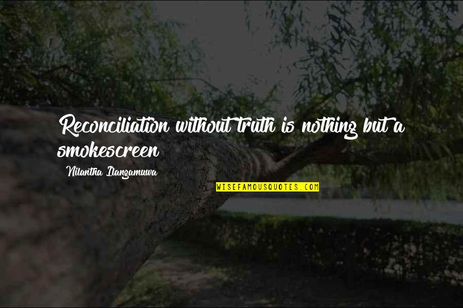 Karma Has A Funny Way Quotes By Nilantha Ilangamuwa: Reconciliation without truth is nothing but a smokescreen Karma Has A Funny Way Quotes By Nilantha Ilangamuwa: Reconciliation without truth is nothing but a smokescreen