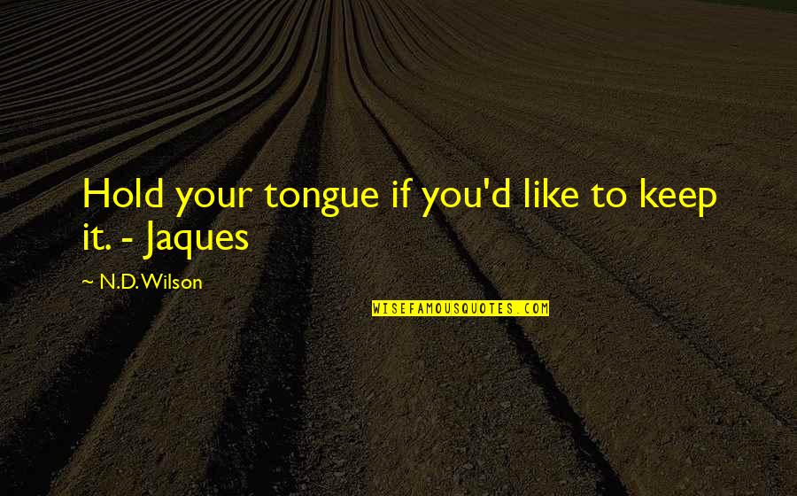 Karma Has My Back Quotes By N.D. Wilson: Hold your tongue if you'd like to keep