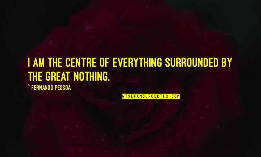 Karma Hindi Quotes By Fernando Pessoa: I am the centre of everything surrounded by