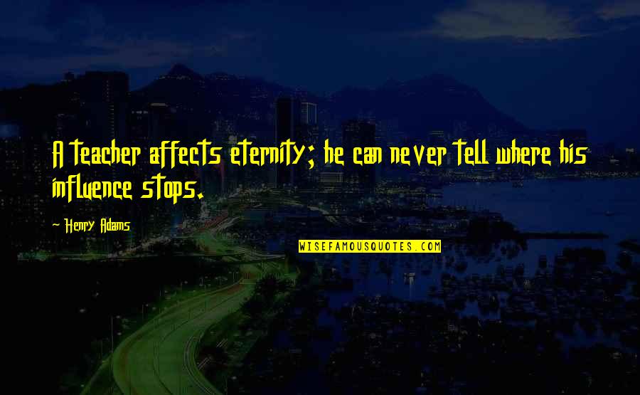 Karma Hits Back Harder Quotes By Henry Adams: A teacher affects eternity; he can never tell