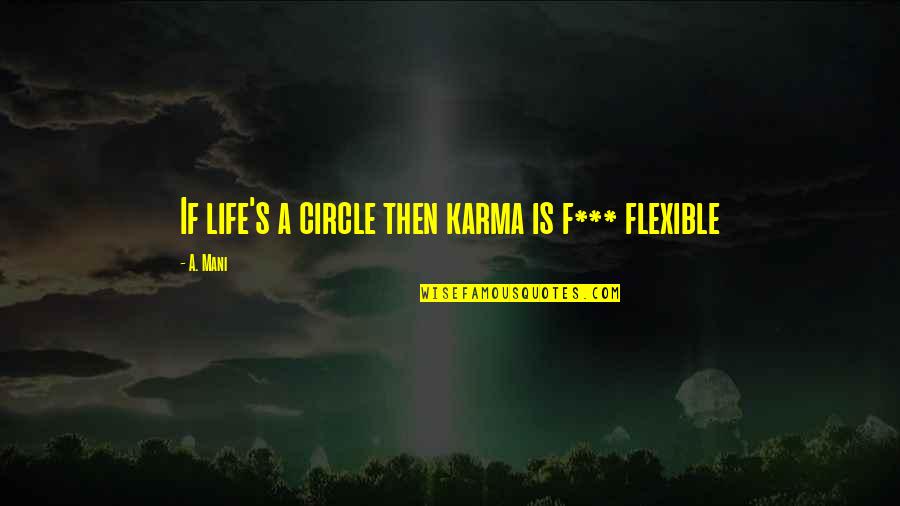 Karma In Life Quotes By A. Mani: If life's a circle then karma is f***