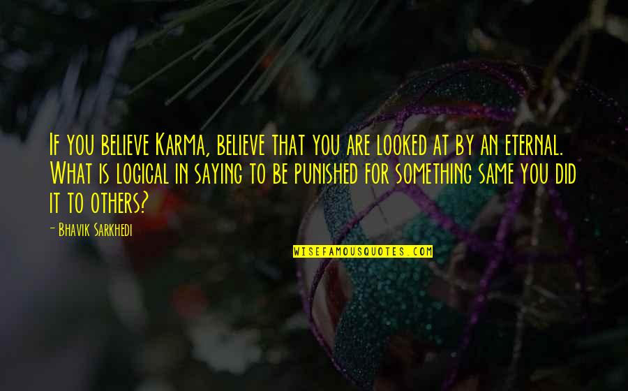 Karma In Life Quotes By Bhavik Sarkhedi: If you believe Karma, believe that you are