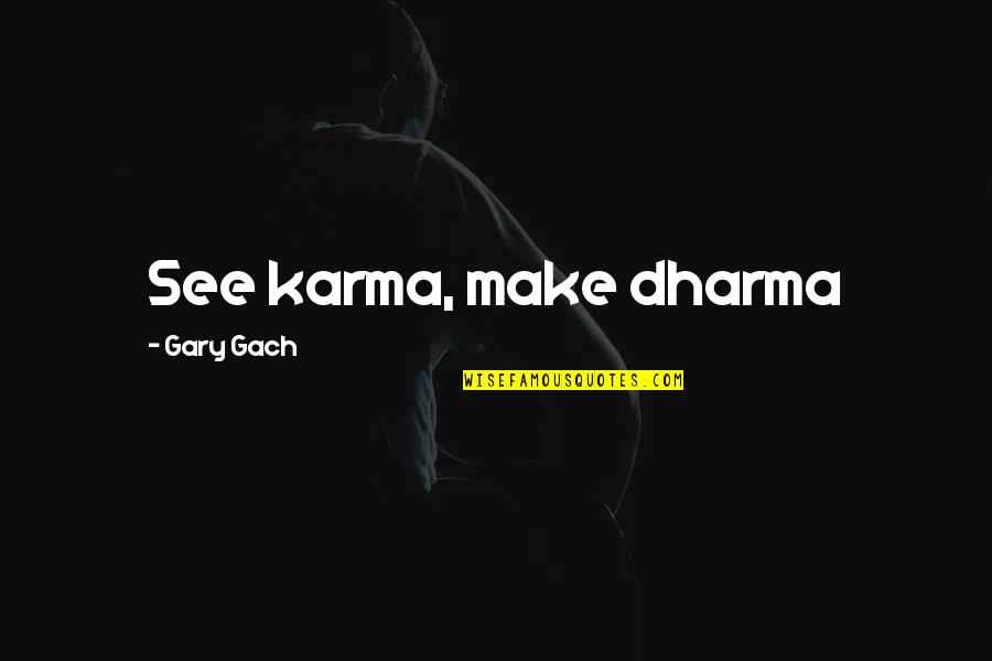 Karma In Life Quotes By Gary Gach: See karma, make dharma