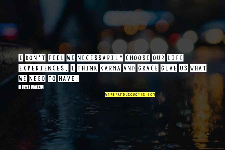 Karma In Life Quotes By Jai Uttal: I don't feel we necessarily choose our life