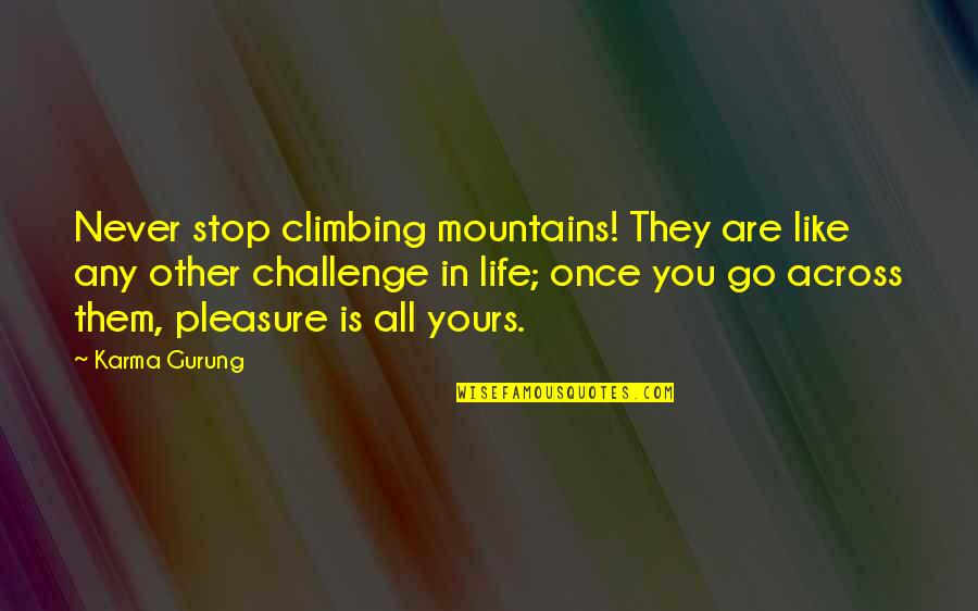 Karma In Life Quotes By Karma Gurung: Never stop climbing mountains! They are like any