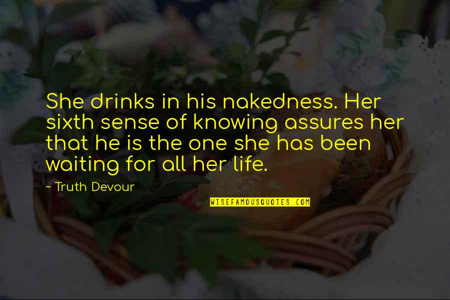 Karma In Life Quotes By Truth Devour: She drinks in his nakedness. Her sixth sense