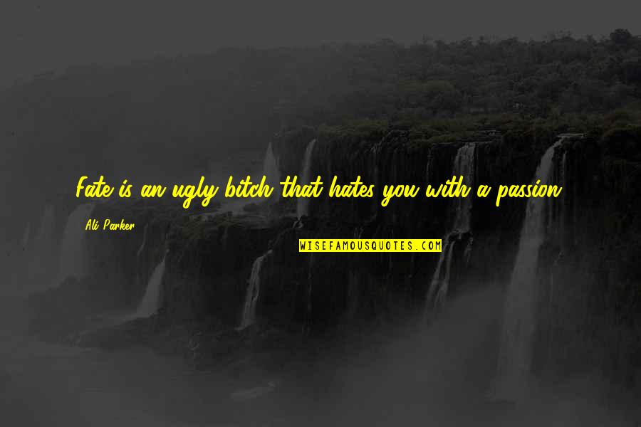 Karma Is A Bitch Quotes By Ali Parker: Fate is an ugly bitch that hates you Karma Is A Bitch Quotes By Ali Parker: Fate is an ugly bitch that hates you