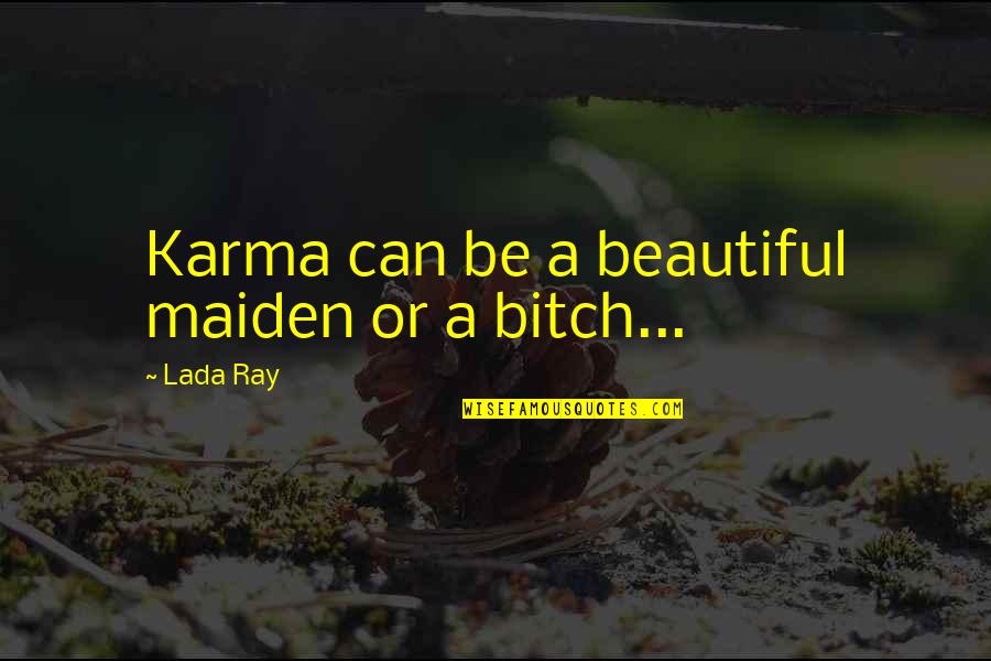 Karma Is A Bitch Quotes By Lada Ray: Karma can be a beautiful maiden or a