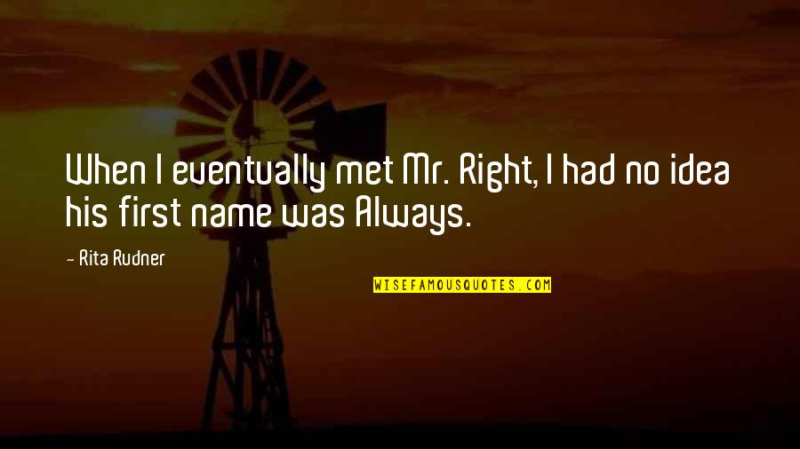 Karma Is A Bitch Quotes By Rita Rudner: When I eventually met Mr. Right, I had