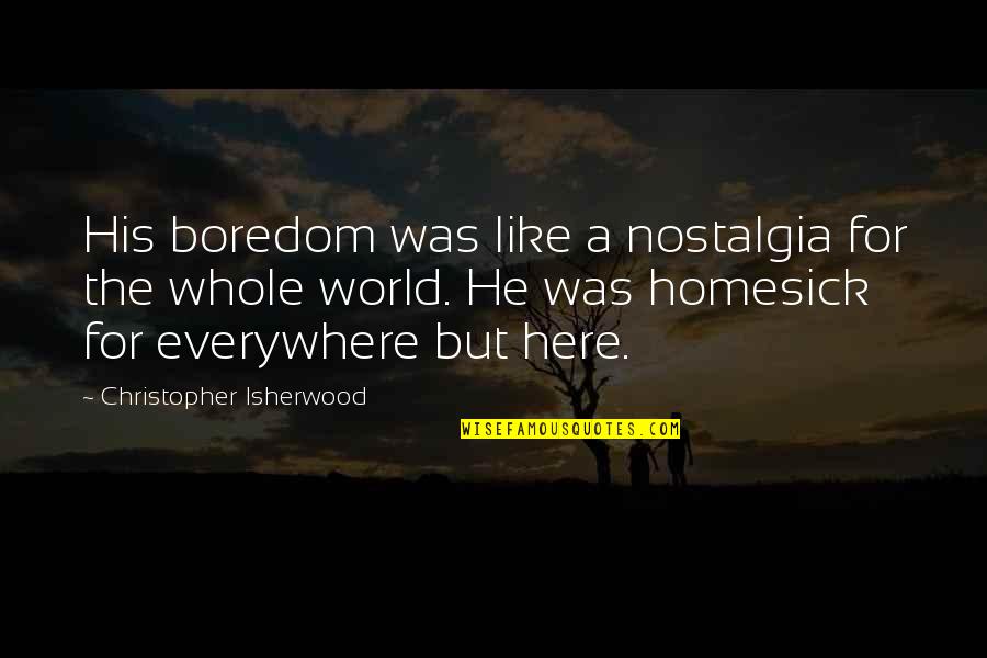 Karma Is Coming Quotes By Christopher Isherwood: His boredom was like a nostalgia for the Karma Is Coming Quotes By Christopher Isherwood: His boredom was like a nostalgia for the