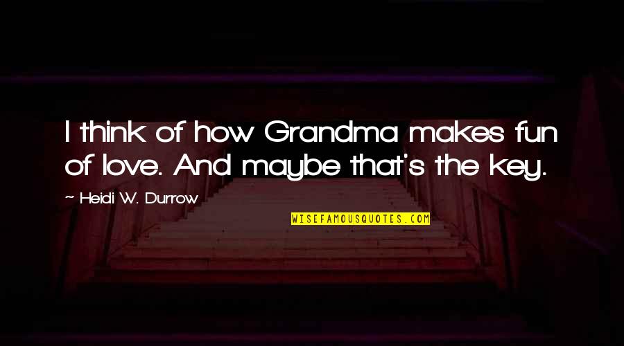 Karma Karta Jaa Quotes By Heidi W. Durrow: I think of how Grandma makes fun of