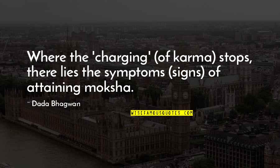 Karma Lies Quotes By Dada Bhagwan: Where the 'charging' (of karma) stops, there lies Karma Lies Quotes By Dada Bhagwan: Where the 'charging' (of karma) stops, there lies