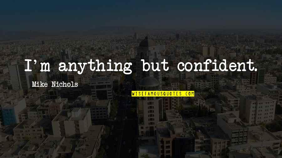 Karma Lying Quotes By Mike Nichols: I'm anything but confident. Karma Lying Quotes By Mike Nichols: I'm anything but confident.