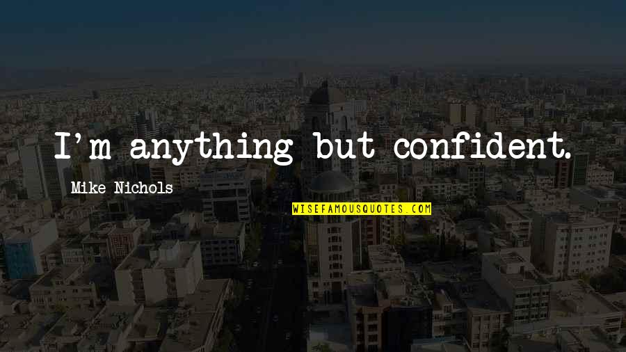 Karma Lying Quotes By Mike Nichols: I'm anything but confident.