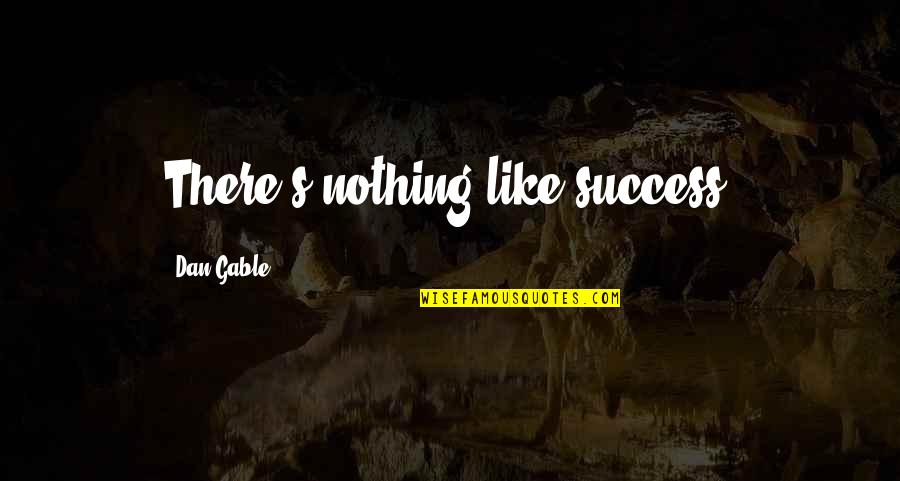 Karma Mantra Quotes By Dan Gable: There's nothing like success. Karma Mantra Quotes By Dan Gable: There's nothing like success.