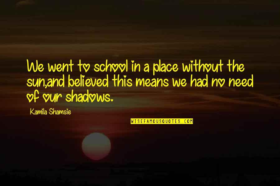 Karma Mantra Quotes By Kamila Shamsie: We went to school in a place without Karma Mantra Quotes By Kamila Shamsie: We went to school in a place without
